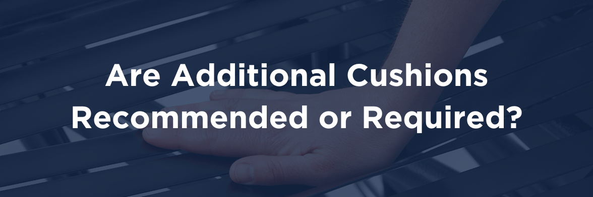 Are Additional Cushions Required